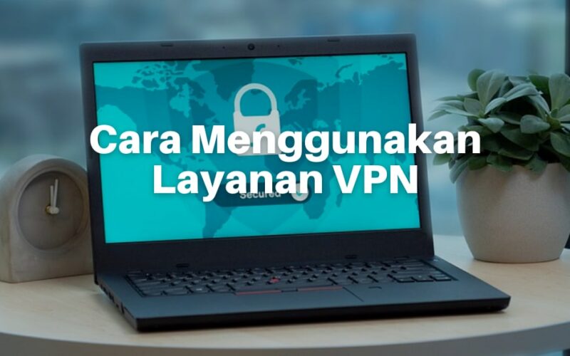 Cara Menggunakan VPN untuk Mengakses Situs yang Diblokir